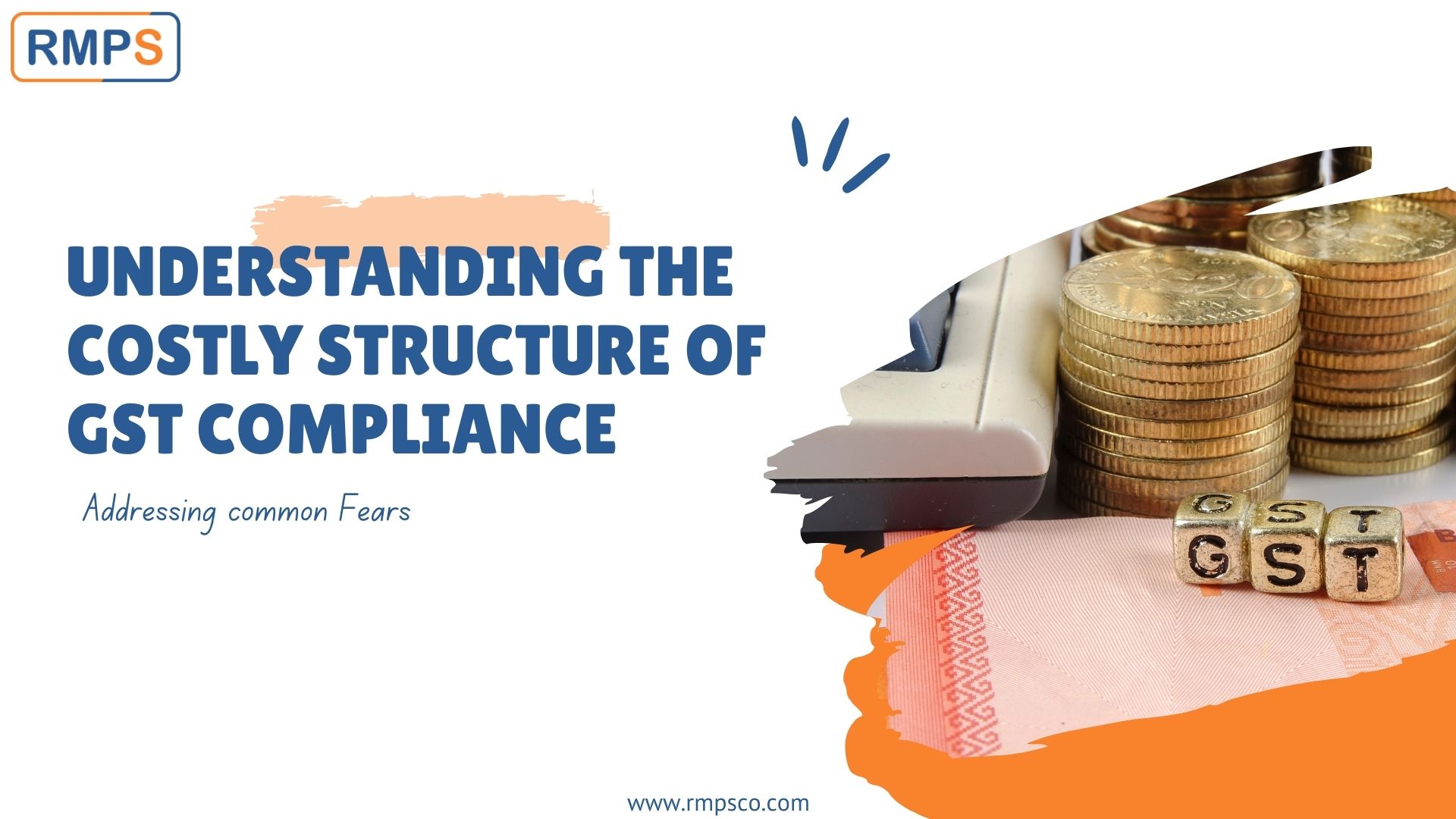 C:\Users\BAPS\RMPS & Co\RMPS Contents - RMPS GST\Pooja\Understanding the Costly Structure of GST Compliance Addressing Common Fears