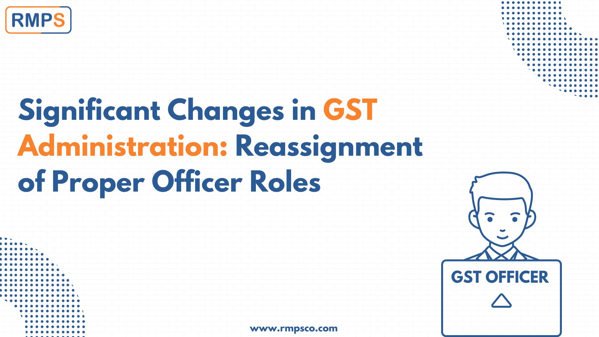 Significant Changes in GST Administration Reassignment of Proper Officer Roles