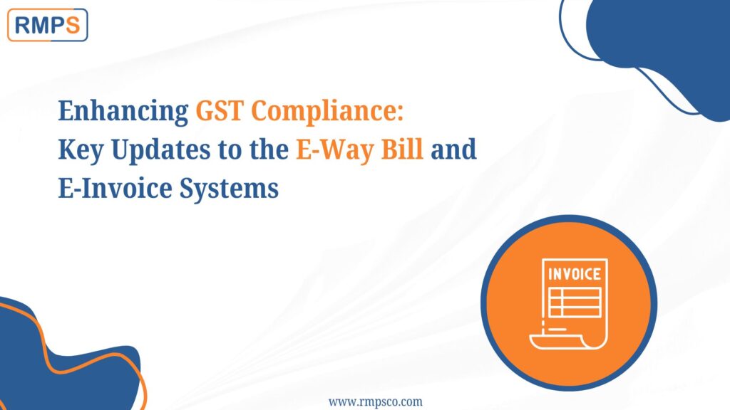 Enhancing GST Compliance Key Updates to the E-Way Bill and E-Invoice Systems